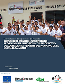 Sistematización de experiencias del Proyecto: Creación de espacios municipales de prevención en salud sexual y reproductiva de adolescentes y jóvenes del Municipio de La Unión